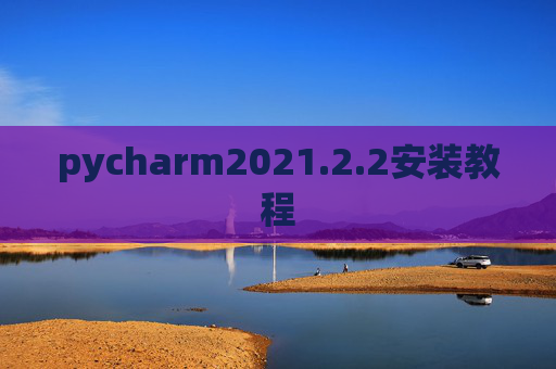 pycharm2021.2.2安装教程 pycharm2021.2.2安装教程